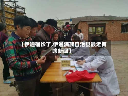 【伊通确诊了,伊通满族自治县最近有啥新闻】-第3张图片