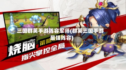 三国群英手游阵容军师(群英三国手游最强阵容)