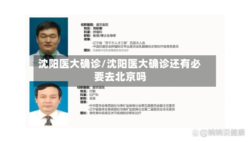 沈阳医大确诊/沈阳医大确诊还有必要去北京吗