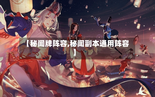【秘闻牌阵容,秘闻副本通用阵容】