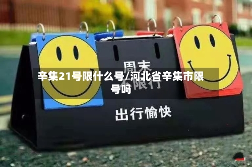 辛集21号限什么号/河北省辛集市限号吗-第2张图片