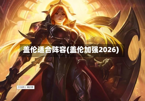 盖伦适合阵容(盖伦加强2026)