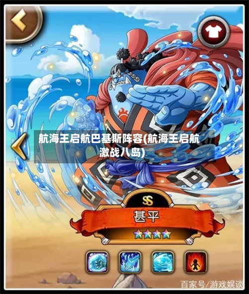 航海王启航巴基斯阵容(航海王启航激战八岛)