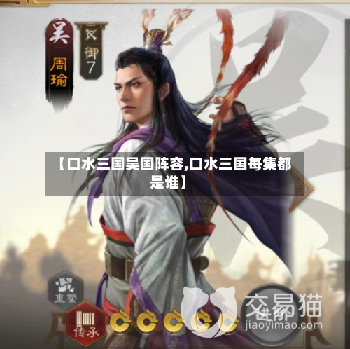 【口水三国吴国阵容,口水三国每集都是谁】-第2张图片