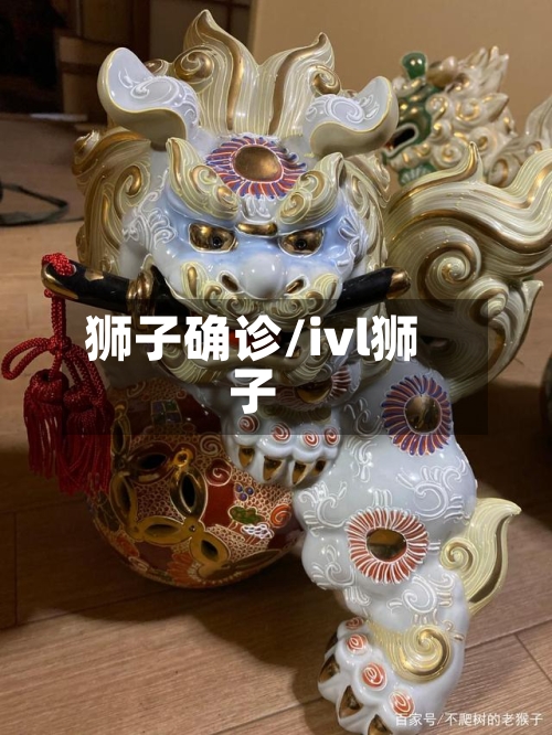 狮子确诊/ivl狮子
