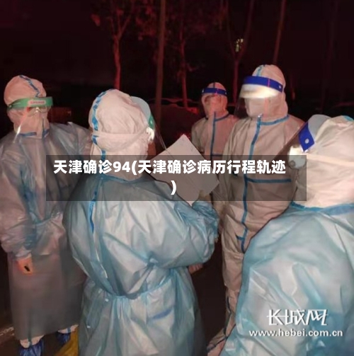 天津确诊94(天津确诊病历行程轨迹)