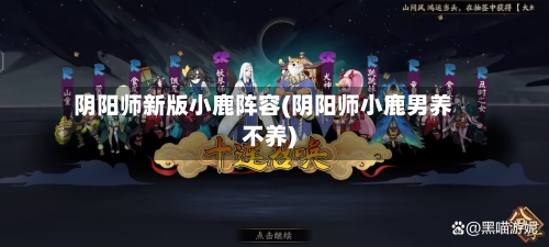 阴阳师新版小鹿阵容(阴阳师小鹿男养不养)-第3张图片