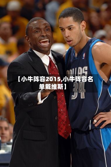 【小牛阵容2015,小牛阵容名单戴维斯】