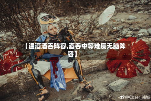 【温酒酒吞阵容,酒吞中等难度无脑阵容】-第2张图片
