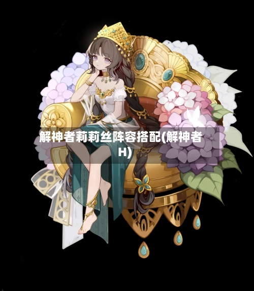 解神者莉莉丝阵容搭配(解神者H)
