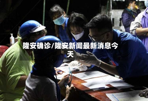 隆安确诊/隆安新闻最新消息今天-第2张图片