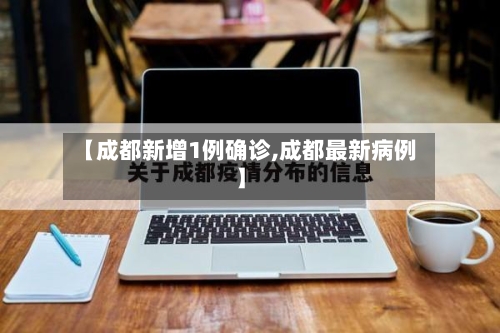 【成都新增1例确诊,成都最新病例】-第3张图片