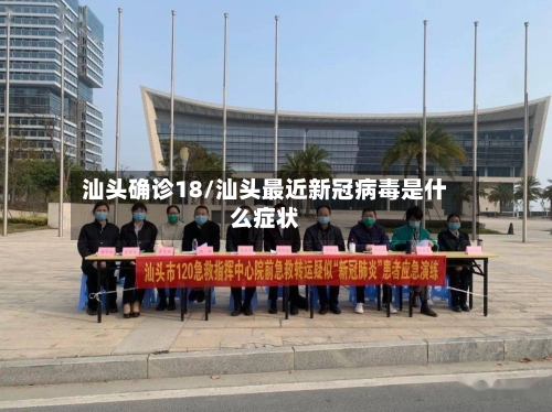 汕头确诊18/汕头最近新冠病毒是什么症状