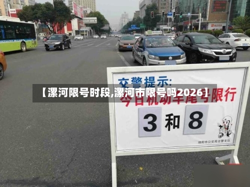 【漯河限号时段,漯河市限号吗2026】-第3张图片