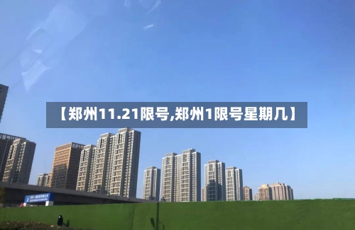 【郑州11.21限号,郑州1限号星期几】-第2张图片