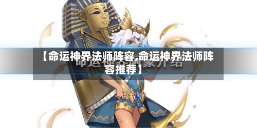 【命运神界法师阵容,命运神界法师阵容推荐】