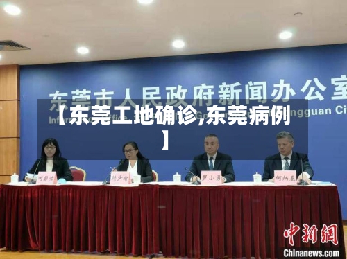 【东莞工地确诊,东莞病例】-第2张图片