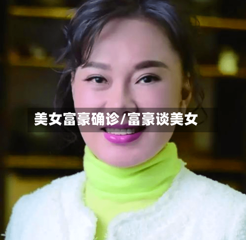 美女富豪确诊/富豪谈美女