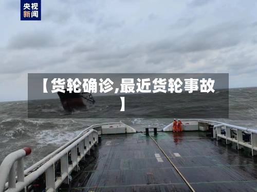 【货轮确诊,最近货轮事故】