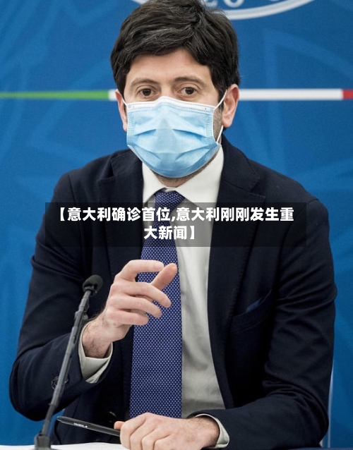 【意大利确诊首位,意大利刚刚发生重大新闻】