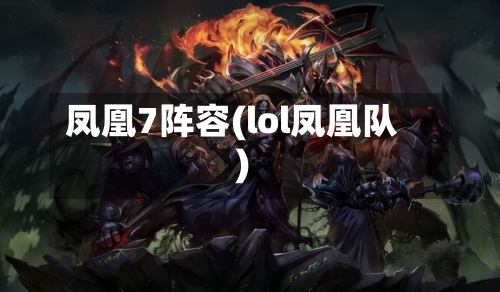凤凰7阵容(lol凤凰队)-第2张图片