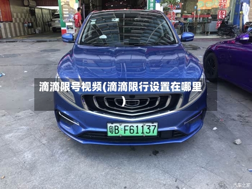 滴滴限号视频(滴滴限行设置在哪里)