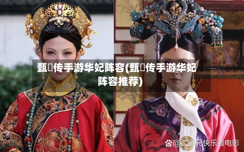 甄嬛传手游华妃阵容(甄嬛传手游华妃阵容推荐)-第2张图片