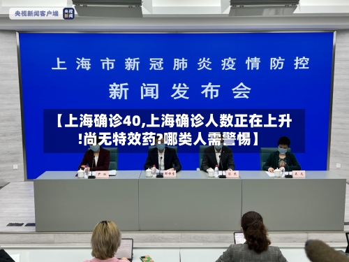 【上海确诊40,上海确诊人数正在上升!尚无特效药?哪类人需警惕】
