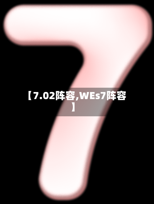 【7.02阵容,WEs7阵容】