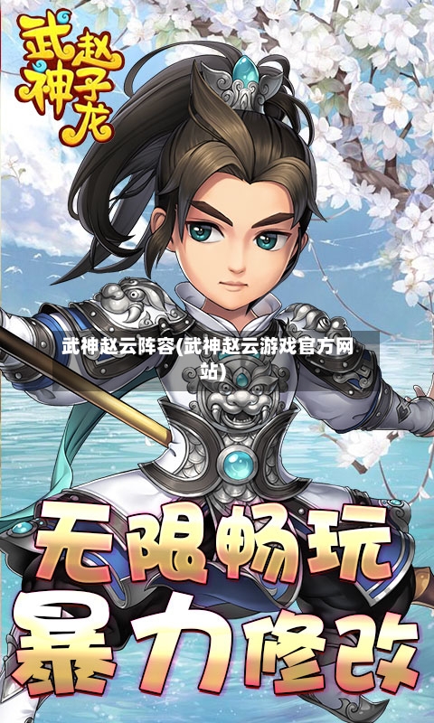 武神赵云阵容(武神赵云游戏官方网站)-第3张图片