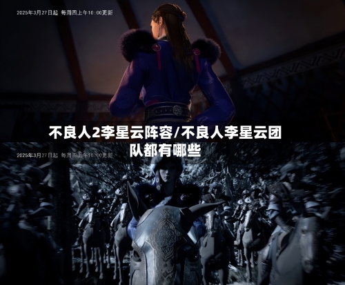 不良人2李星云阵容/不良人李星云团队都有哪些-第3张图片