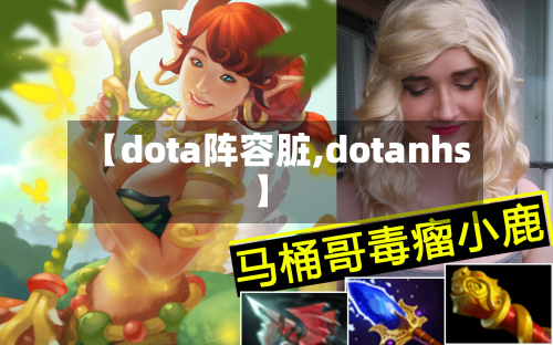【dota阵容脏,dotanhs】-第2张图片