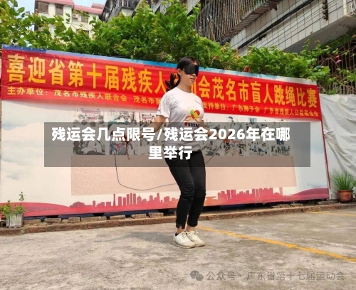 残运会几点限号/残运会2026年在哪里举行-第2张图片