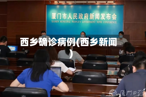 西乡确诊病例(西乡新闻)-第2张图片