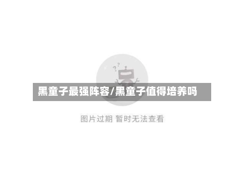 黑童子最强阵容/黑童子值得培养吗