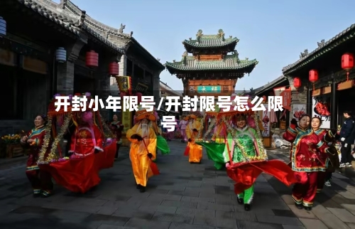 开封小年限号/开封限号怎么限号-第2张图片