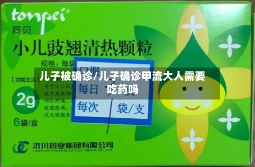 儿子被确诊/儿子确诊甲流大人需要吃药吗-第2张图片