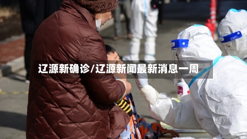 辽源新确诊/辽源新闻最新消息一周-第2张图片
