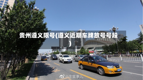贵州遵义限号(遵义近期车牌放号号段)