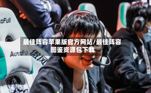 最佳阵容苹果版官方网站/最佳阵容图鉴资源包下载