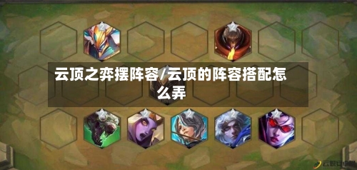 云顶之弈摆阵容/云顶的阵容搭配怎么弄-第3张图片