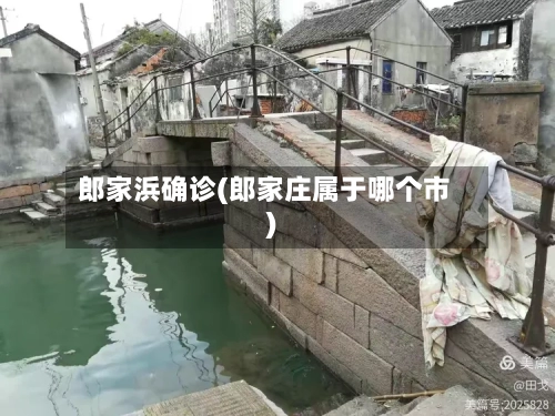 郎家浜确诊(郎家庄属于哪个市)-第3张图片