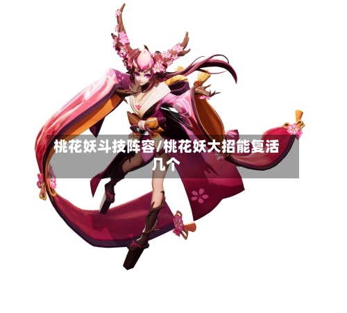桃花妖斗技阵容/桃花妖大招能复活几个