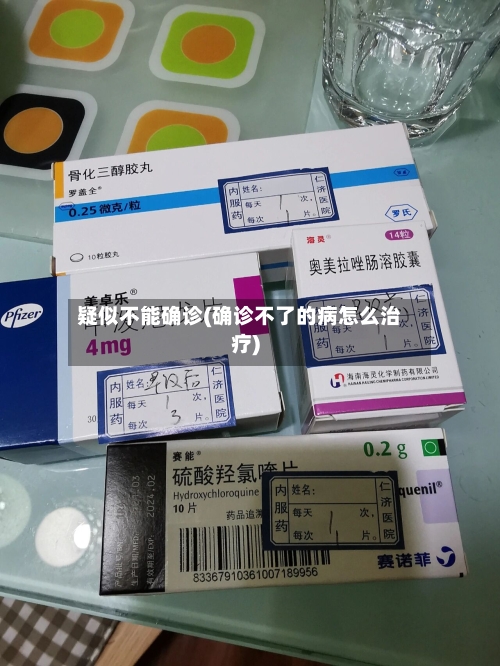 疑似不能确诊(确诊不了的病怎么治疗)