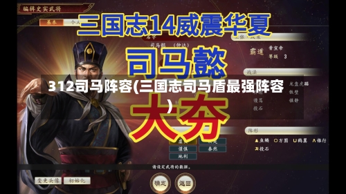 312司马阵容(三国志司马盾最强阵容)-第2张图片