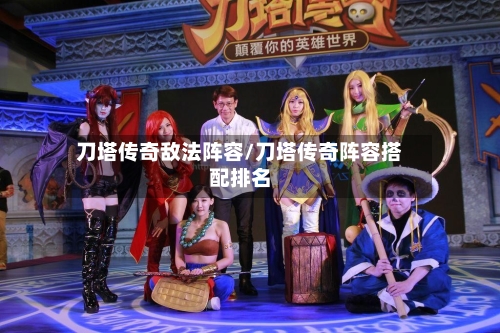 刀塔传奇敌法阵容/刀塔传奇阵容搭配排名