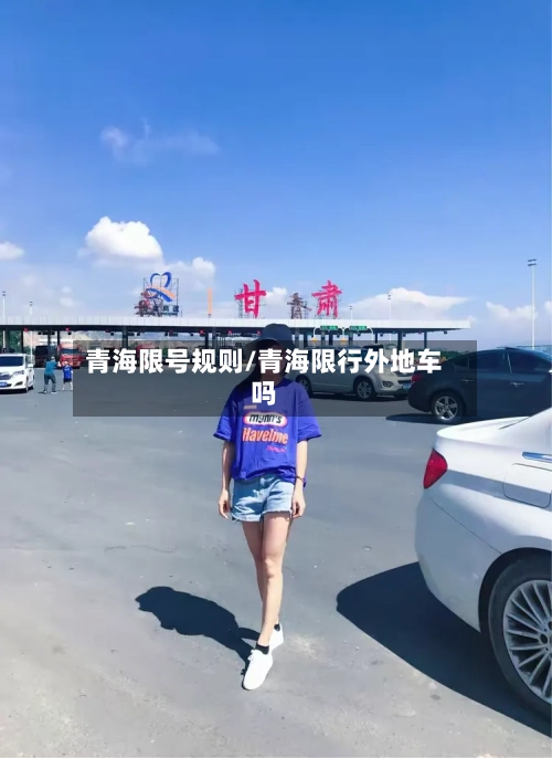 青海限号规则/青海限行外地车吗