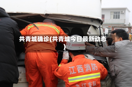共青城确诊(共青城今日最新动态)