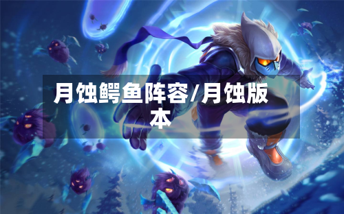 月蚀鳄鱼阵容/月蚀版本-第3张图片