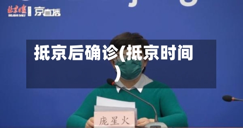 抵京后确诊(抵京时间)